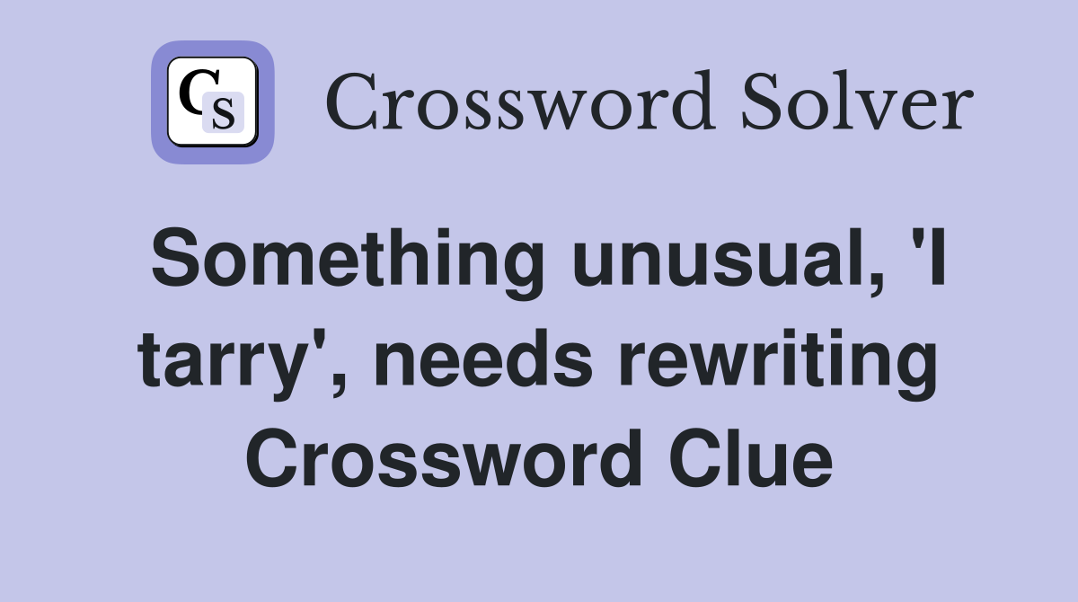Something unusual, 'I tarry', needs rewriting Crossword Clue