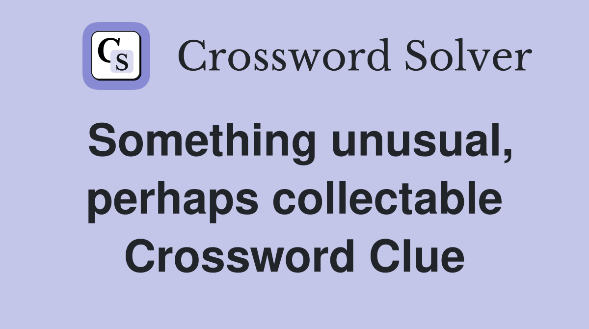 Something unusual, perhaps collectable Crossword Clue