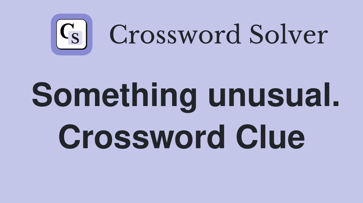 Something unusual. Crossword Clue