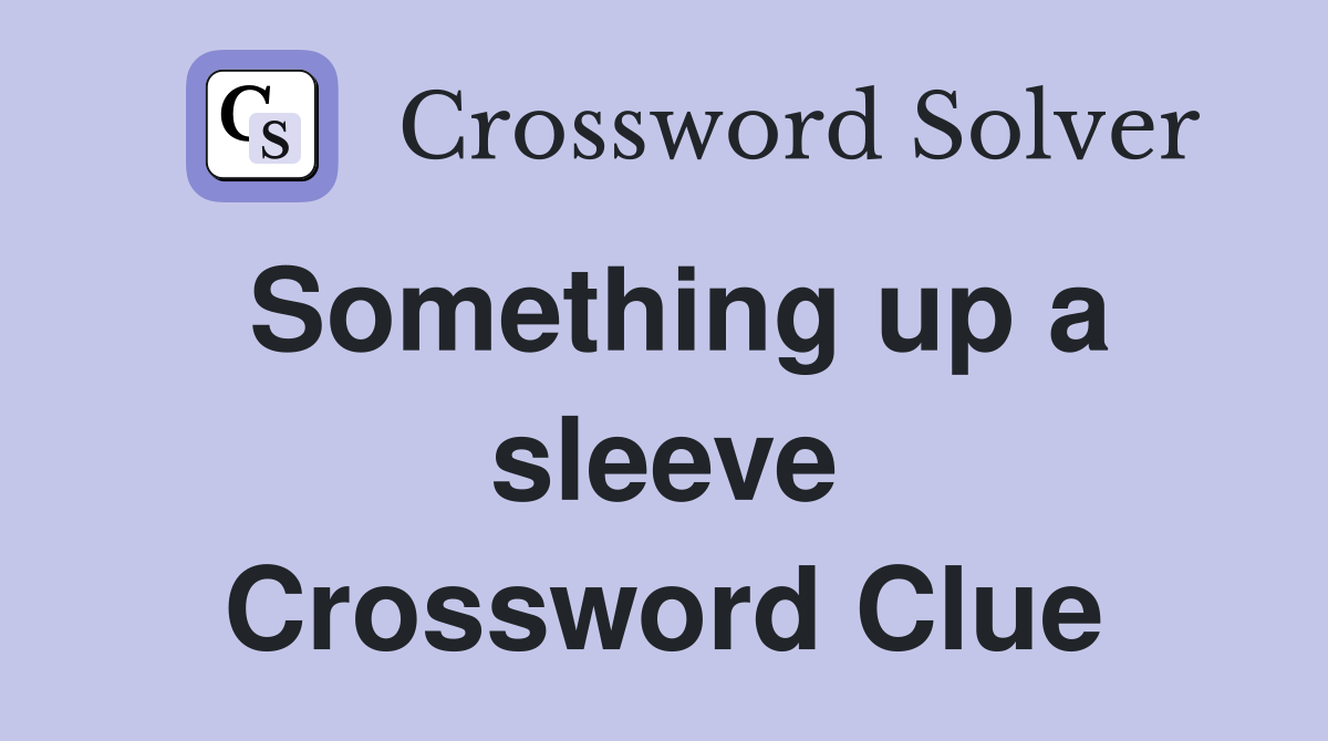 Something up a sleeve Crossword Clue