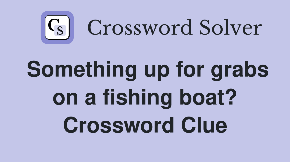 Something up for grabs on a fishing boat? Crossword Clue