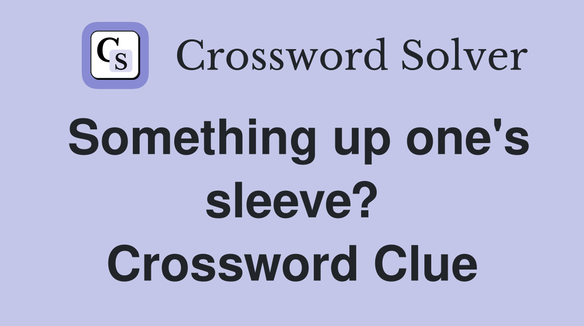 Something up one's sleeve? Crossword Clue