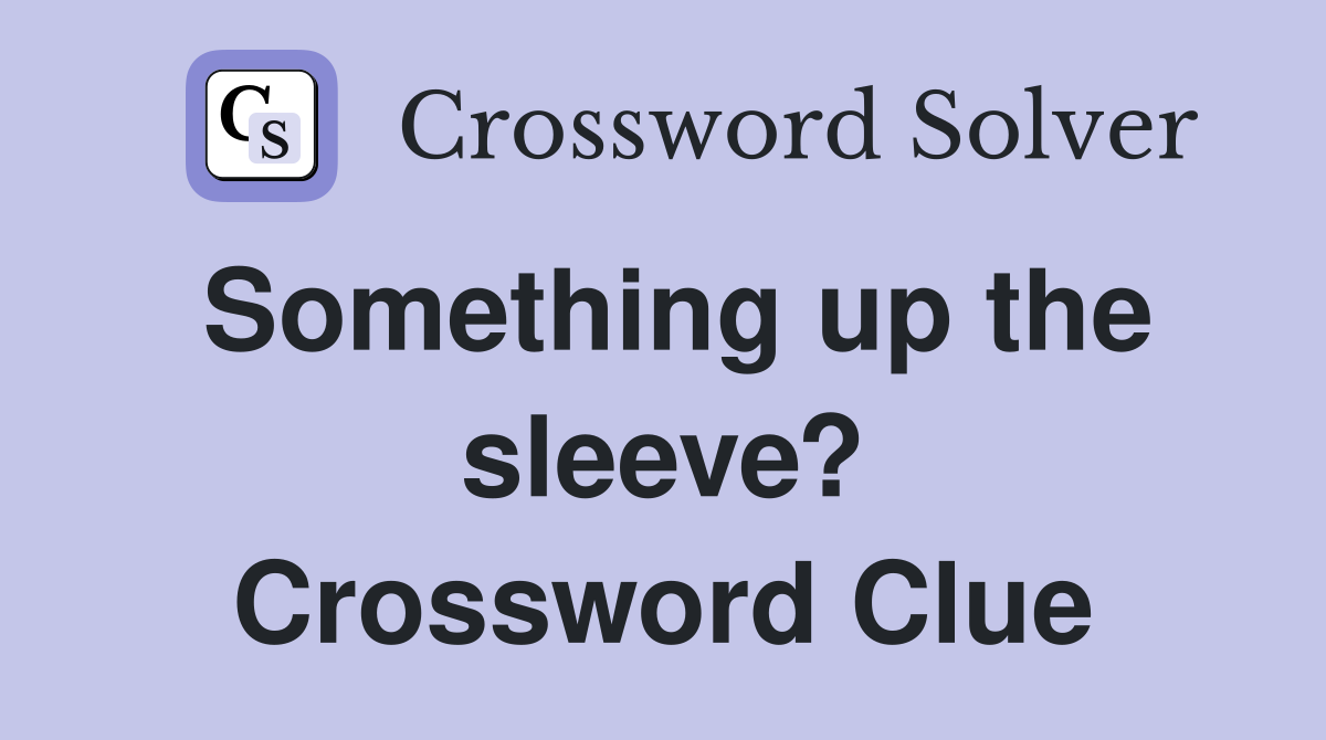 Something up the sleeve? Crossword Clue