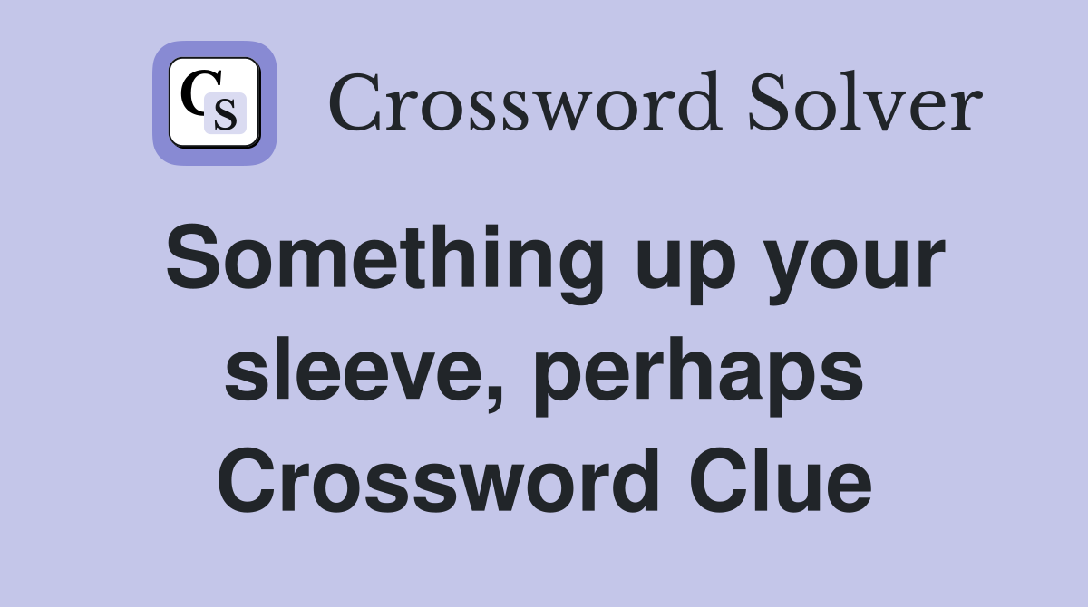 Something up your sleeve, perhaps Crossword Clue