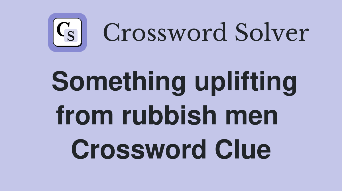 Something uplifting from rubbish men  Crossword Clue