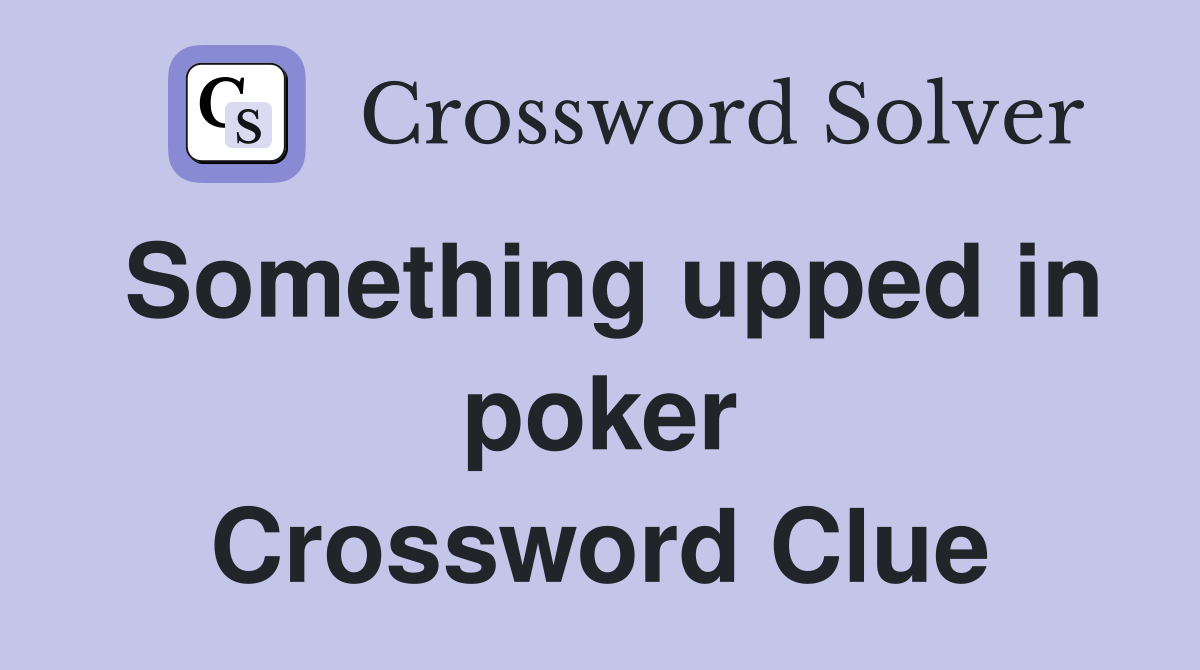 Something upped in poker Crossword Clue