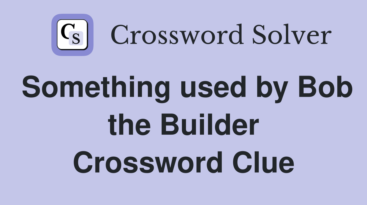 Something used by Bob the Builder Crossword Clue