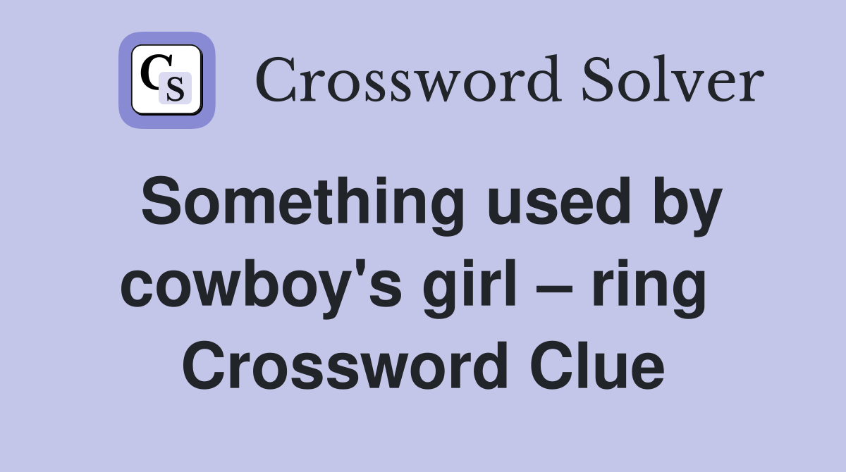 Something used by cowboy's girl – ring  Crossword Clue