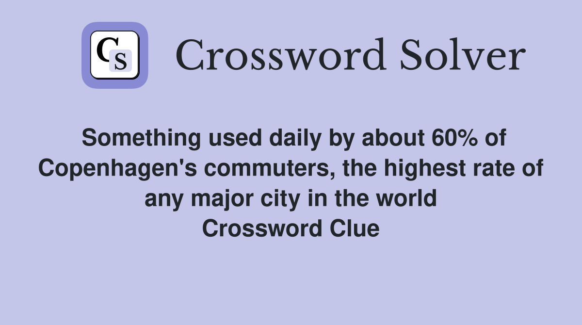 Something used daily by about 60% of Copenhagen's commuters, the highest rate of any major city in the world Crossword Clue