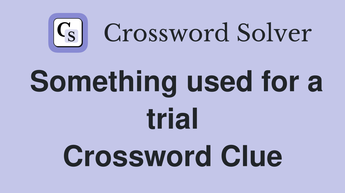 Something used for a trial Crossword Clue