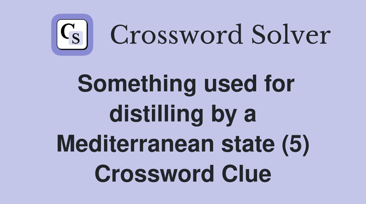 Something used for distilling by a Mediterranean state (5) Crossword Clue
