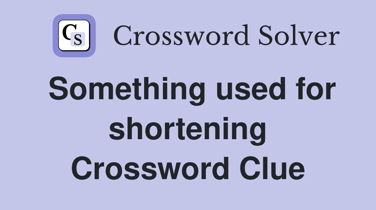 Something used for shortening Crossword Clue