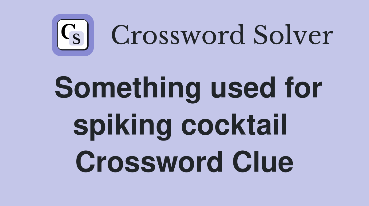 Something used for spiking cocktail  Crossword Clue