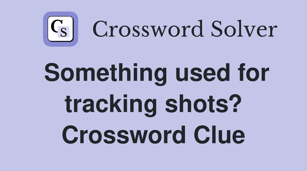 Something used for tracking shots? Crossword Clue