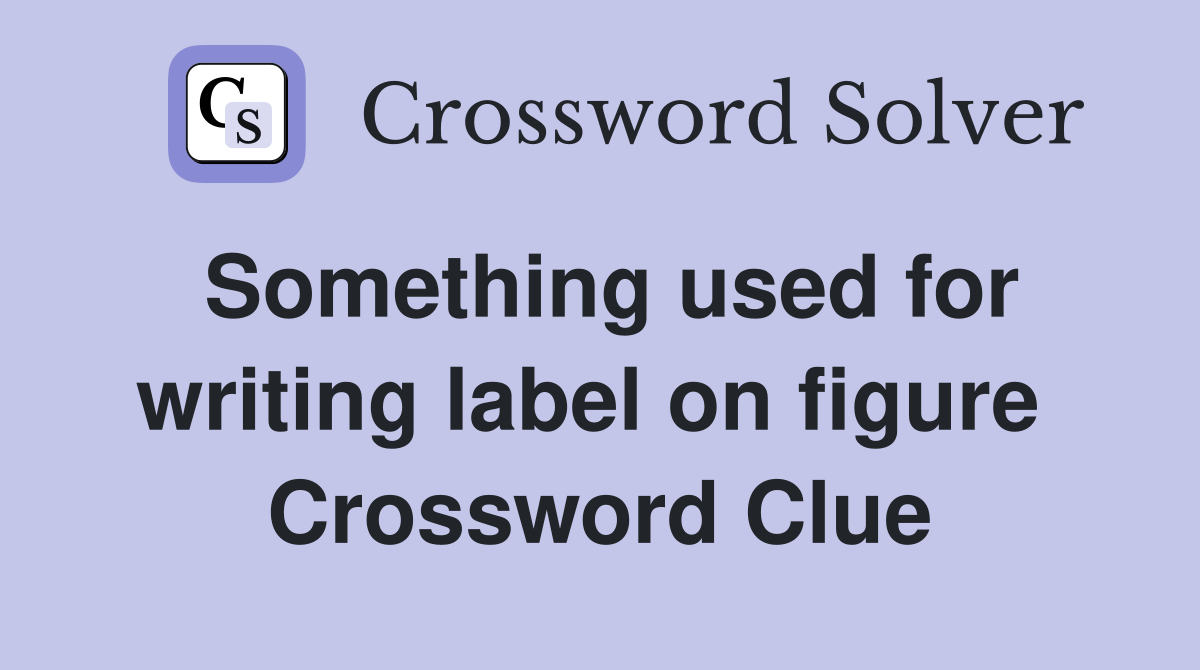 Something used for writing label on figure  Crossword Clue