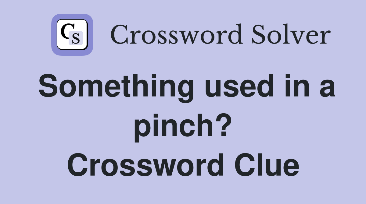 Something used in a pinch? Crossword Clue