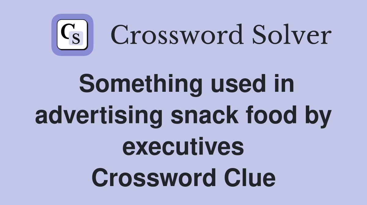 Something used in advertising snack food by executives Crossword Clue
