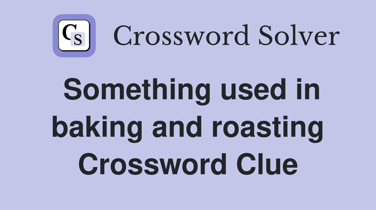 Something used in baking and roasting Crossword Clue
