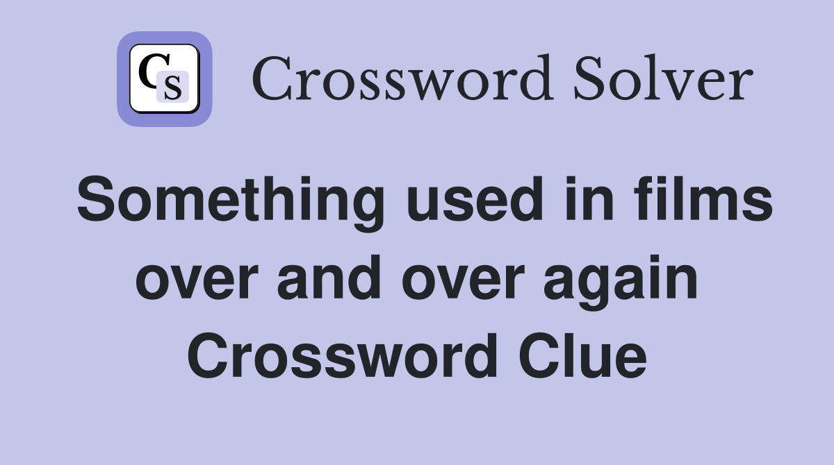 Something used in films over and over again Crossword Clue