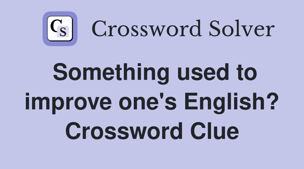 Something used to improve one's English? Crossword Clue