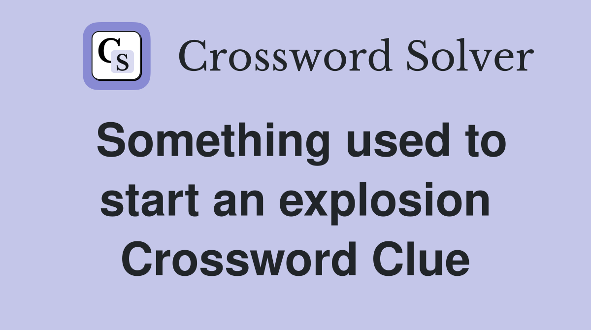 Something used to start an explosion Crossword Clue