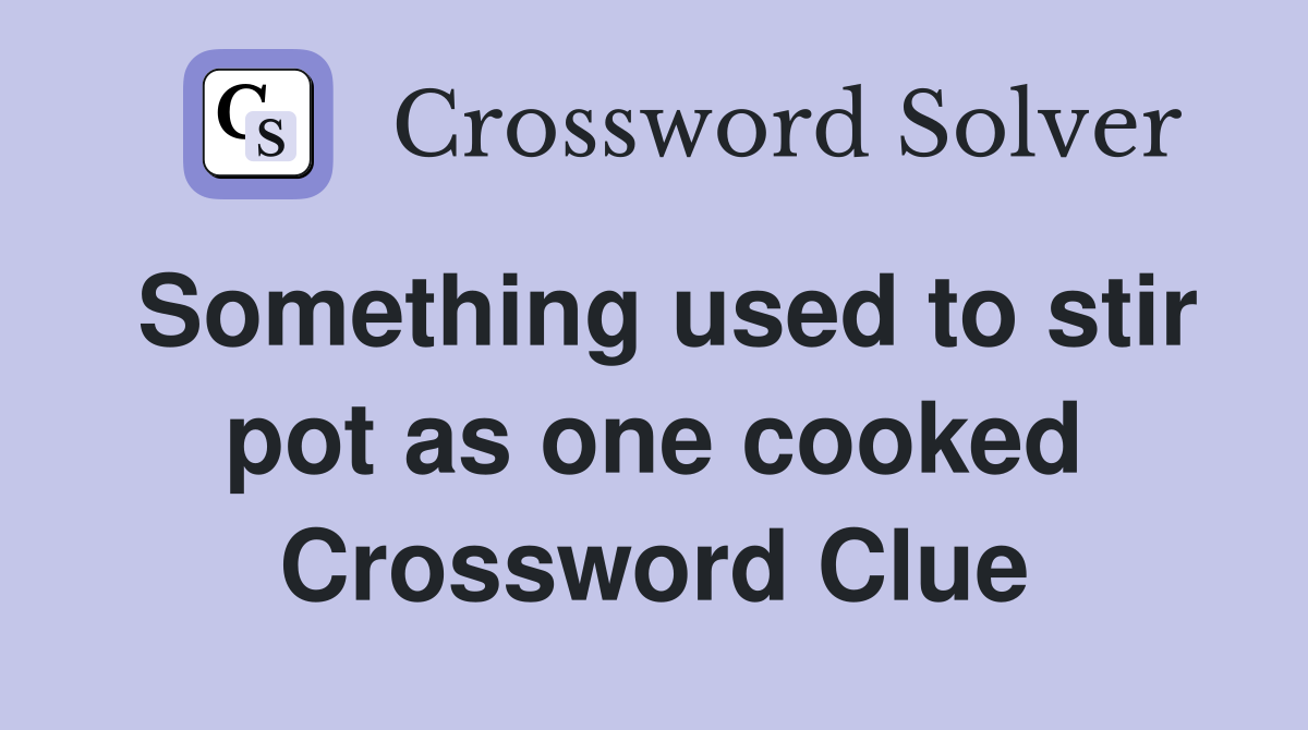 Something used to stir pot as one cooked Crossword Clue