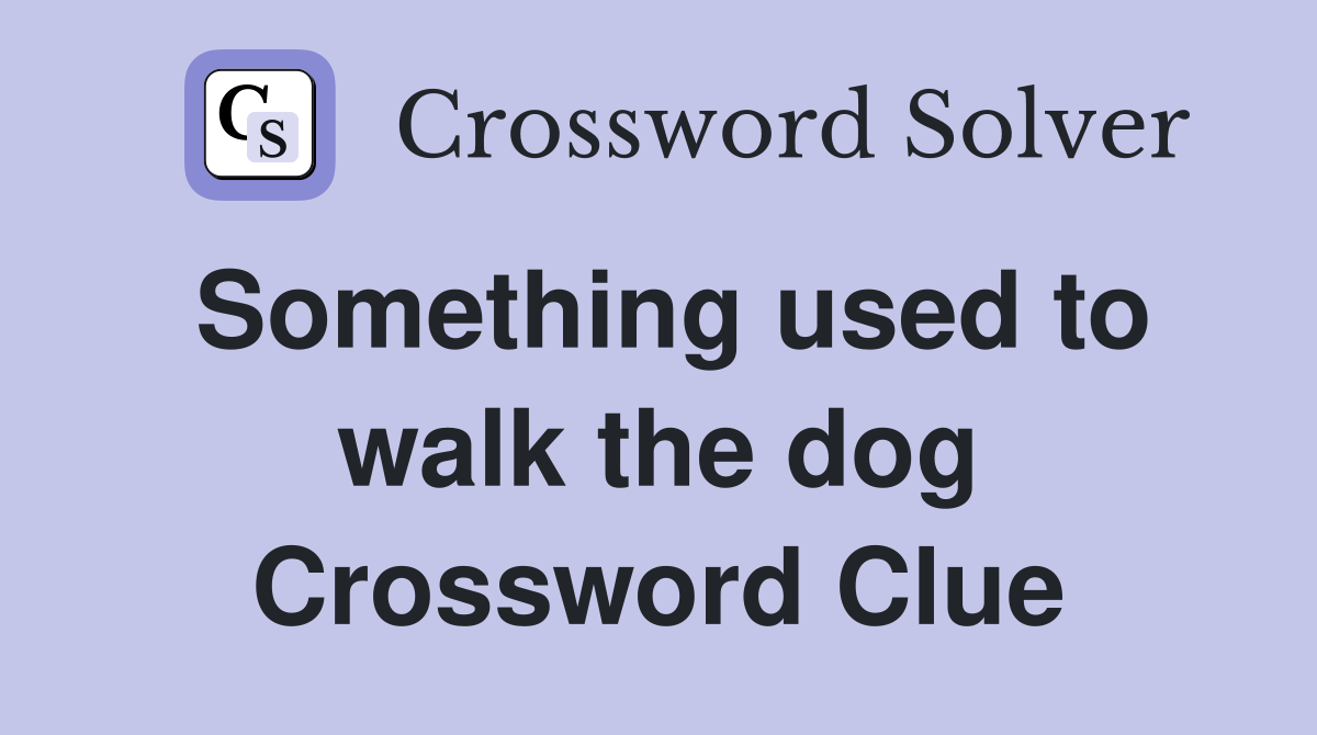 Something used to walk the dog Crossword Clue