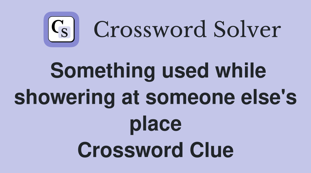 Something used while showering at someone else's place Crossword Clue