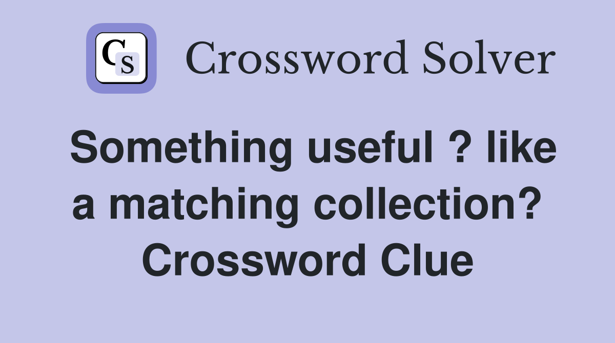Something useful ? like a matching collection? Crossword Clue