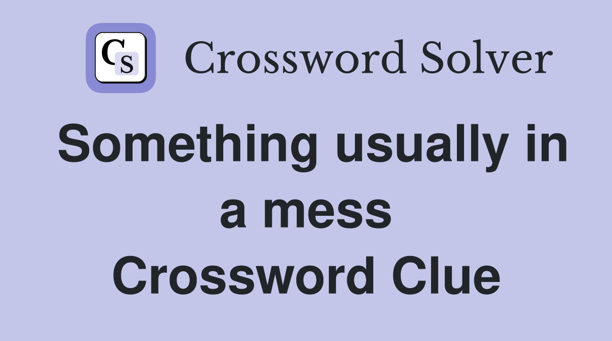 Something usually in a mess Crossword Clue