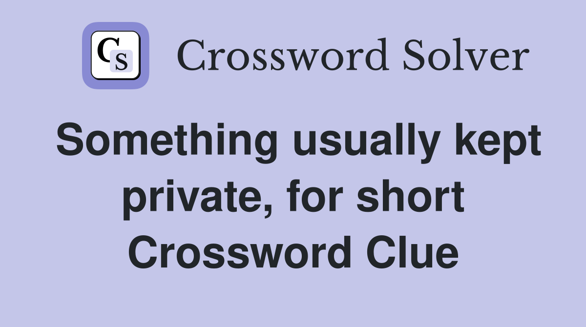 Something usually kept private, for short Crossword Clue