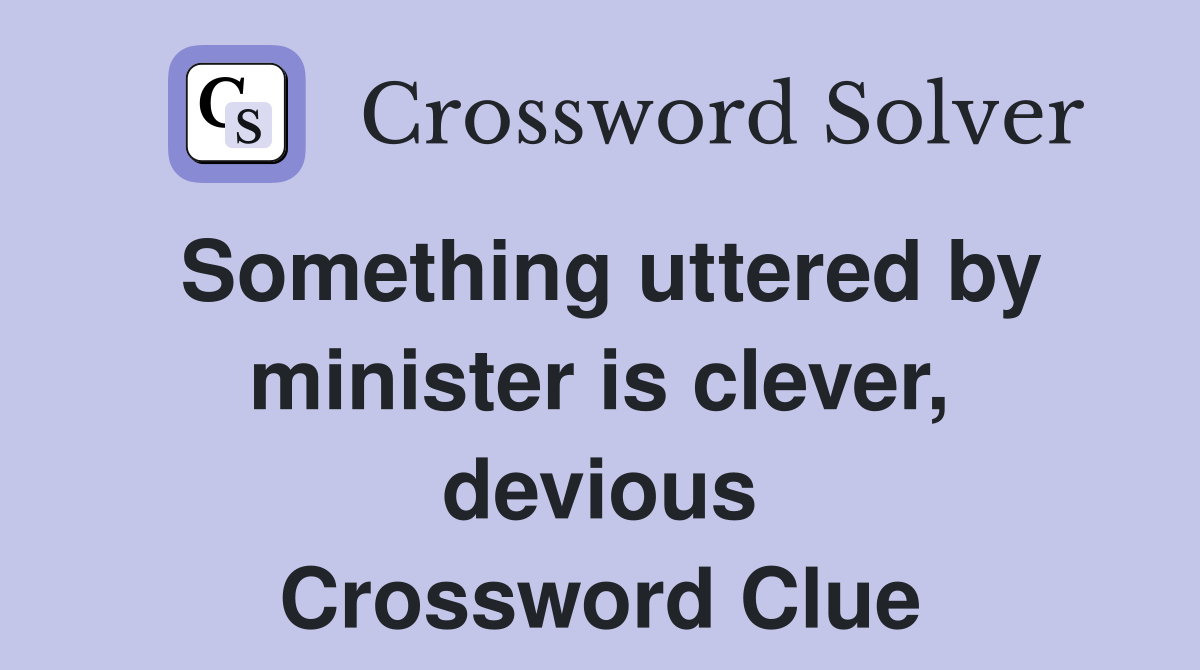 Something uttered by minister is clever, devious Crossword Clue
