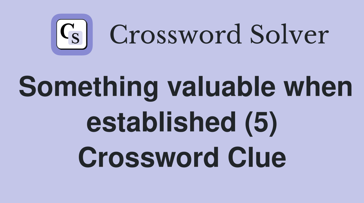 Something valuable when established (5) Crossword Clue