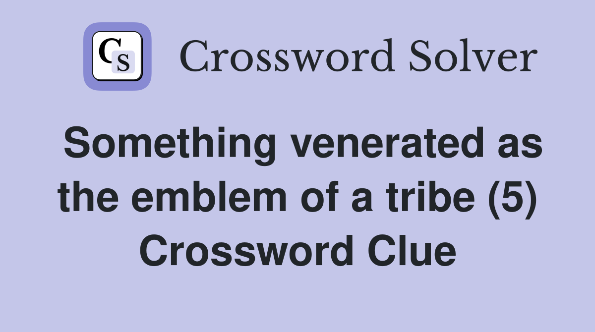 Something venerated as the emblem of a tribe (5) Crossword Clue