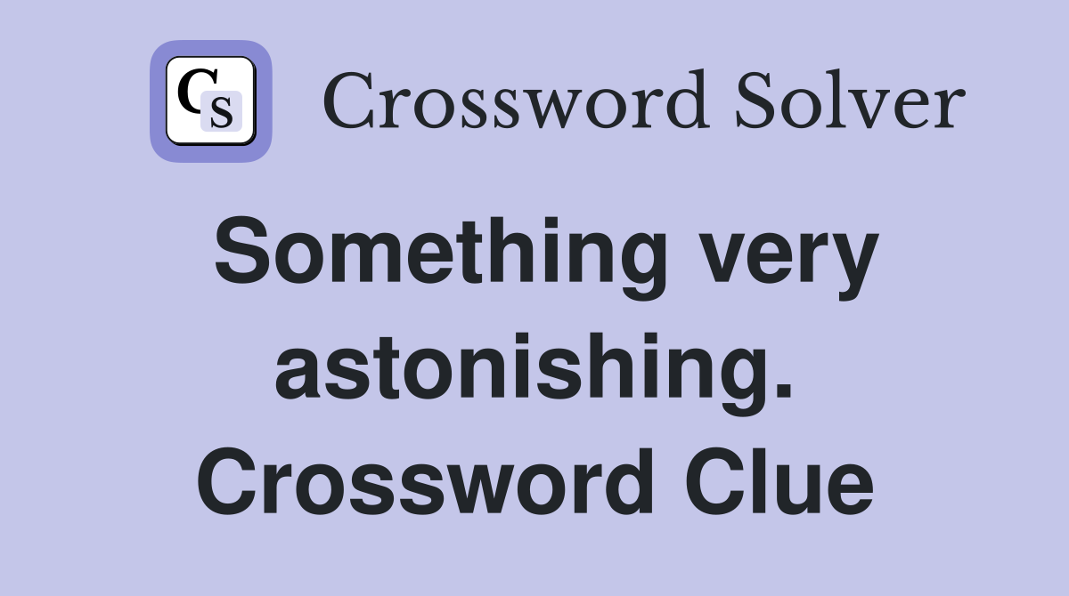 Something very astonishing. Crossword Clue