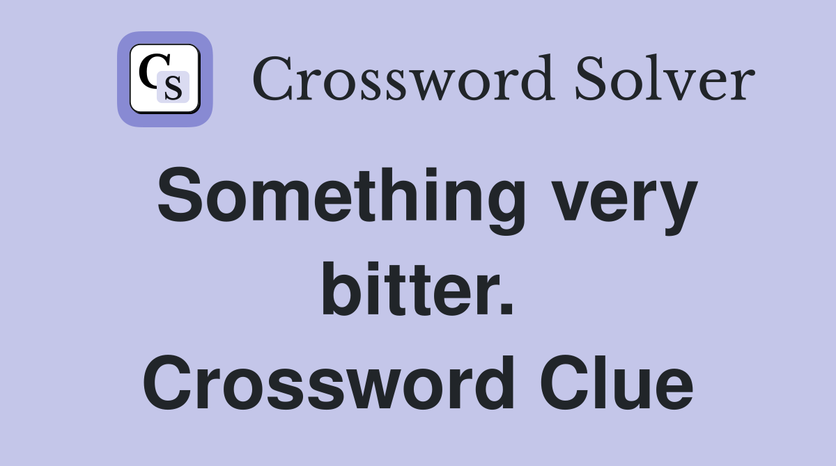Something very bitter. Crossword Clue