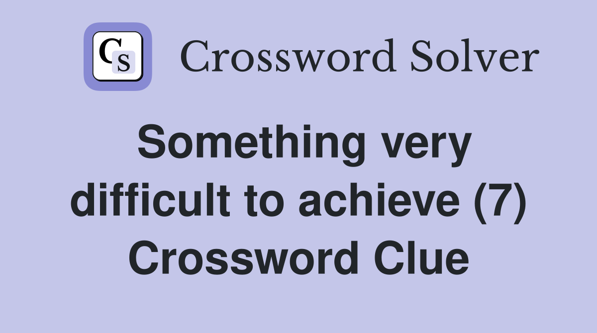 Something very difficult to achieve (7) Crossword Clue
