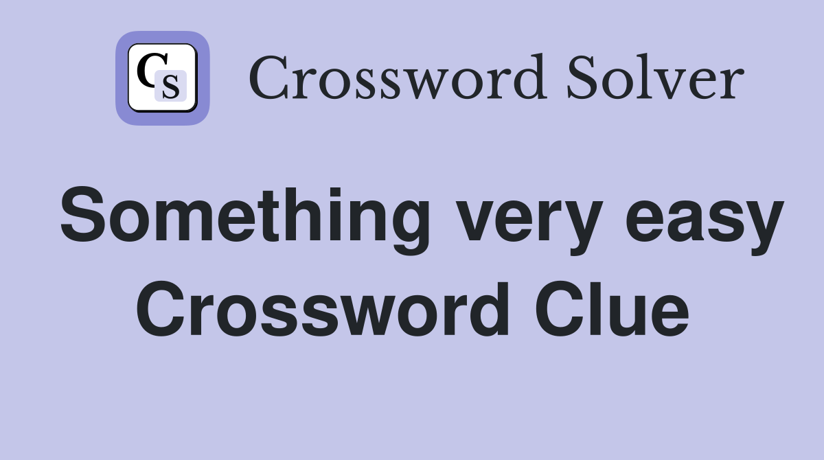 Something very easy Crossword Clue