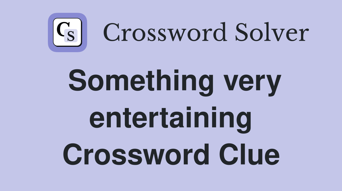 Something very entertaining Crossword Clue