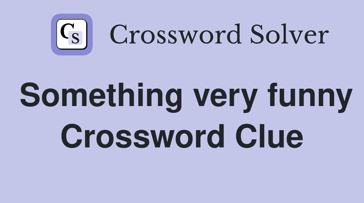 Something very funny Crossword Clue
