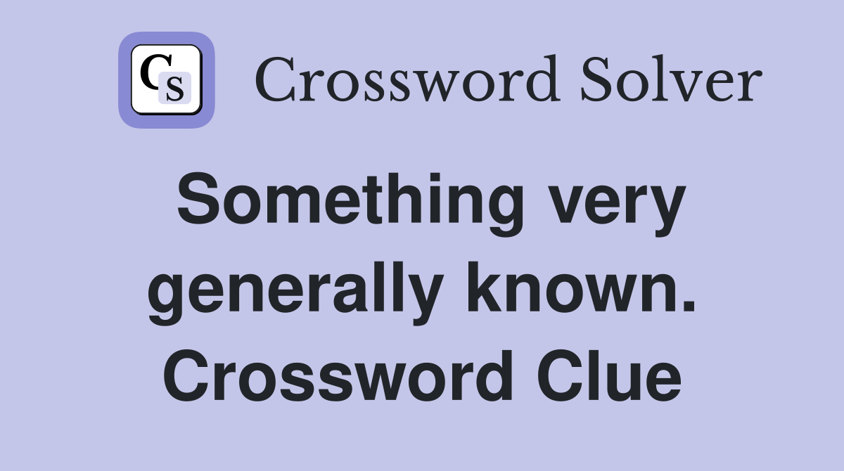 Something very generally known. Crossword Clue