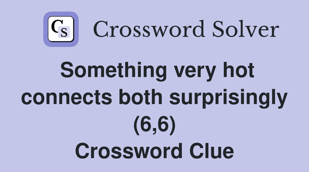 Something very hot connects both surprisingly (6,6) Crossword Clue