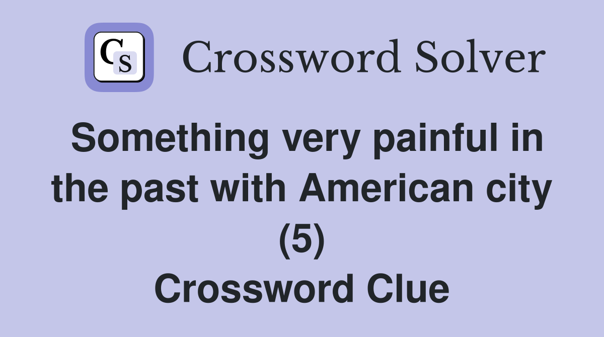Something very painful in the past with American city (5) Crossword Clue
