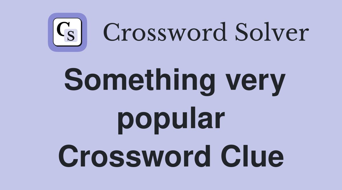 Something very popular Crossword Clue