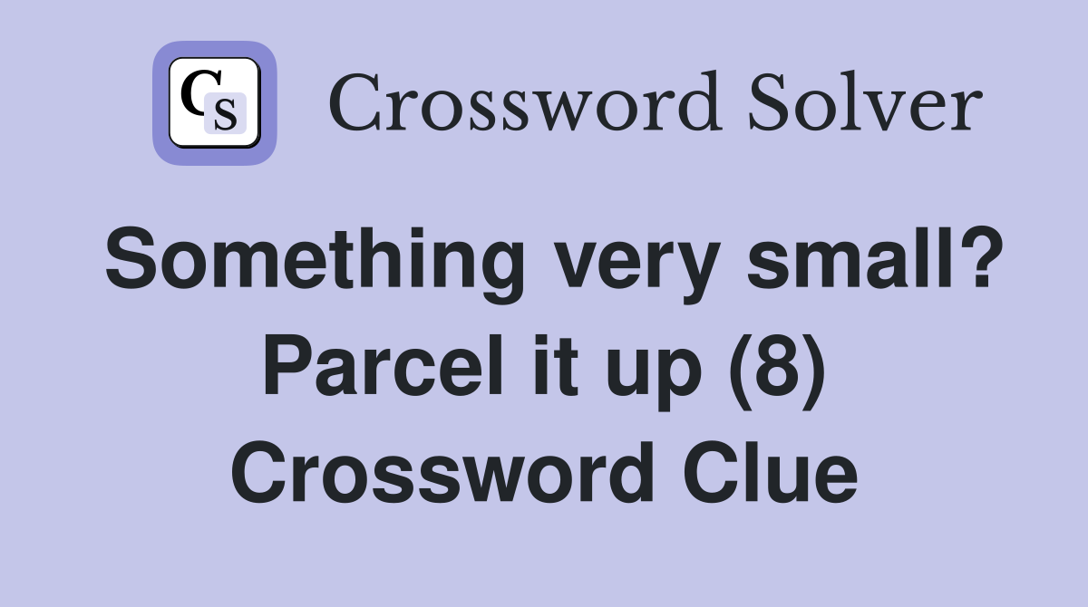 Something very small? Parcel it up (8) Crossword Clue