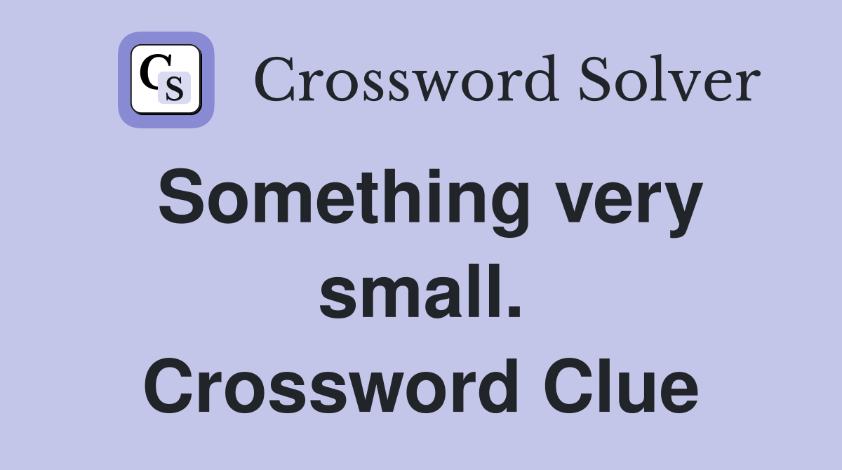 Something very small. Crossword Clue