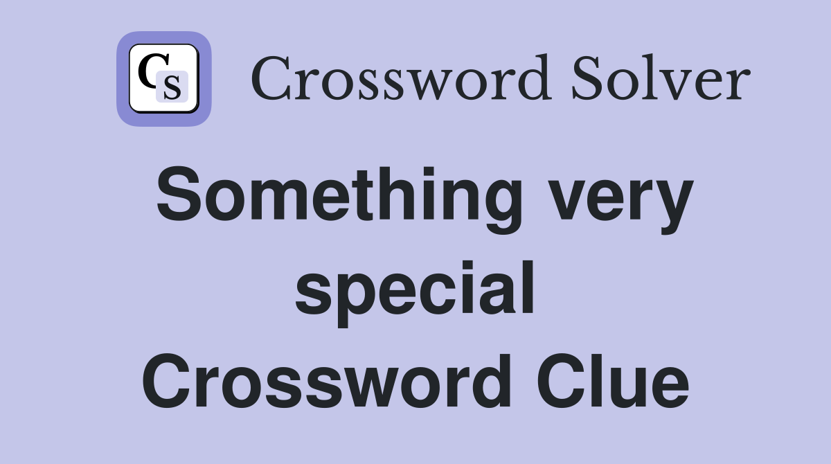 Something very special Crossword Clue