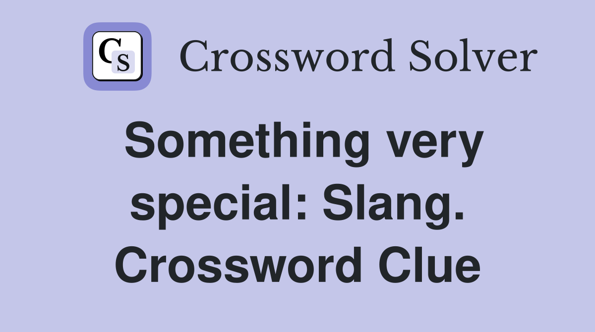 Something very special: Slang. Crossword Clue