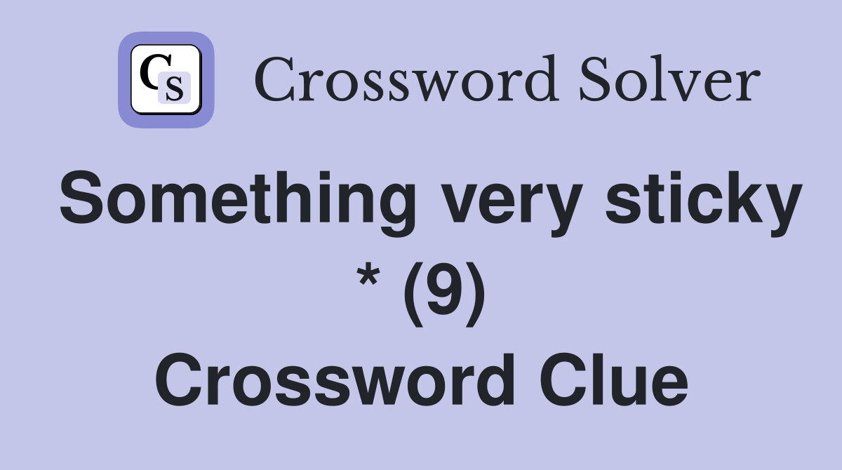 Something very sticky * (9) Crossword Clue