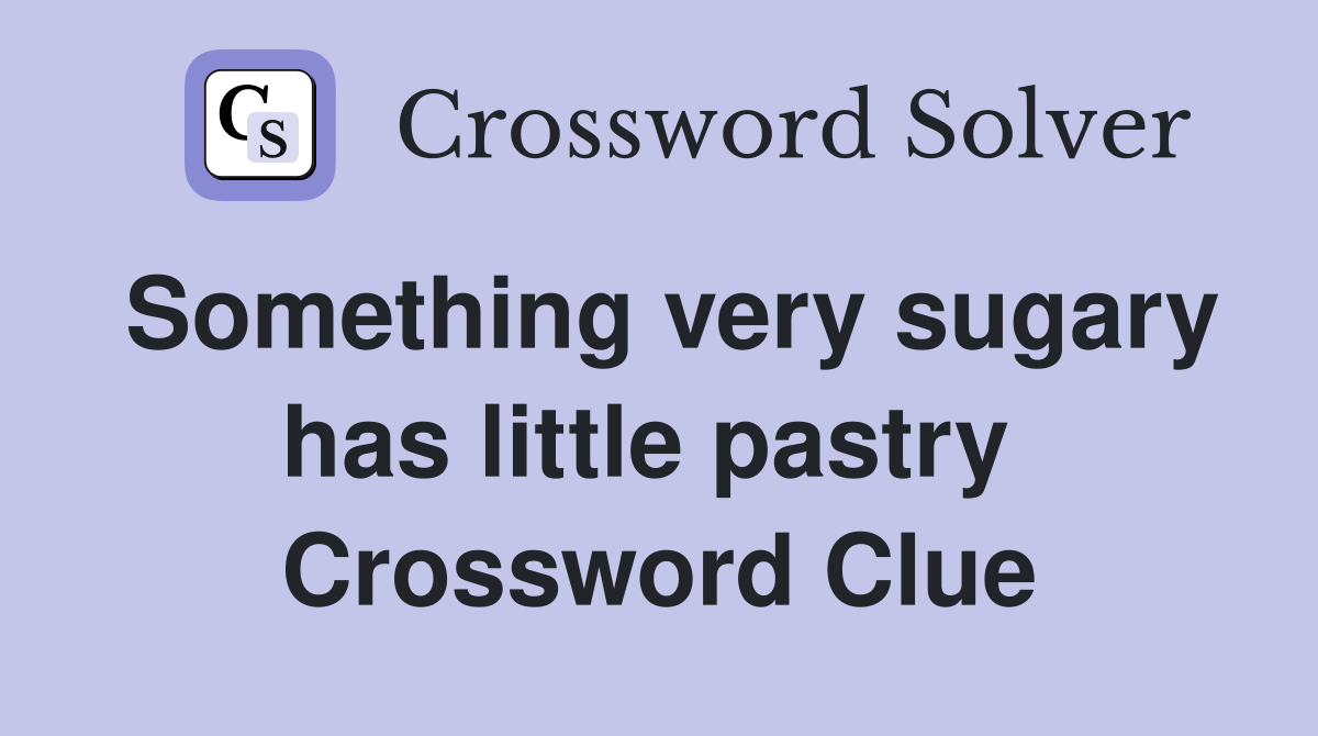 Something very sugary has little pastry  Crossword Clue